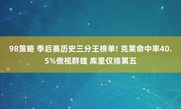 98策略 季后赛历史三分王榜单! 克莱命中率40.5%傲视群雄 库里仅排第五
