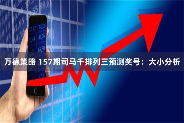 万德策略 157期司马千排列三预测奖号：大小分析